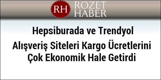 Hepsiburada ve Trendyol Alışveriş Siteleri Kargo Ücretlerini Çok Ekonomik Hale Getirdi Hepsiburada ve Trendyol Alışveriş Siteleri Kargo Ücretlerini Çok Ekonomik Hale Getirdi