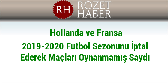 Hollanda ve Fransa 2019-2020 Futbol Sezonunu İptal Ederek Maçları Oynanmamış Saydı Hollanda ve Fransa 2019-2020 Futbol Sezonunu İptal Ederek Maçları Oynanmamış Saydı