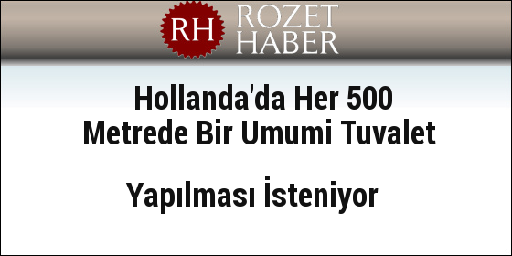 Hollanda'da Her 500 Metrede Bir Umumi Tuvalet Yapılması İsteniyor Hollanda'da Her 500 Metrede Bir Umumi Tuvalet Yapılması İsteniyor