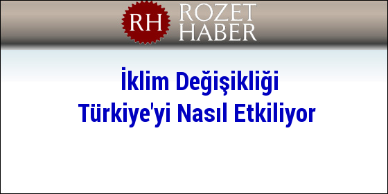 İklim Değişikliği Türkiye'yi Nasıl Etkiliyor İklim Değişikliği Türkiye'yi Nasıl Etkiliyor