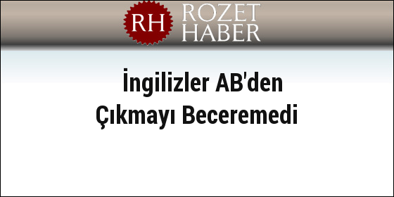 İngilizler AB'den Çıkmayı Beceremedi İngilizler AB'den Çıkmayı Beceremedi