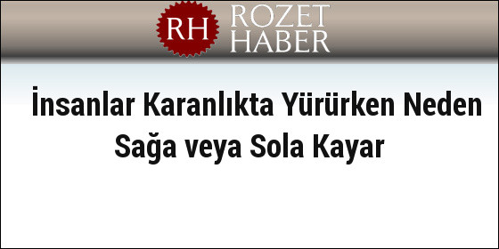 İnsanlar Karanlıkta Yürürken Neden Sağa veya Sola Kayar İnsanlar Karanlıkta Yürürken Neden Sağa veya Sola Kayar