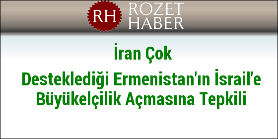 İran Çok Desteklediği Ermenistan'ın İsrail'e Büyükelçilik Açmasına Tepkili İran Çok Desteklediği Ermenistan'ın İsrail'e Büyükelçilik Açmasına Tepkili