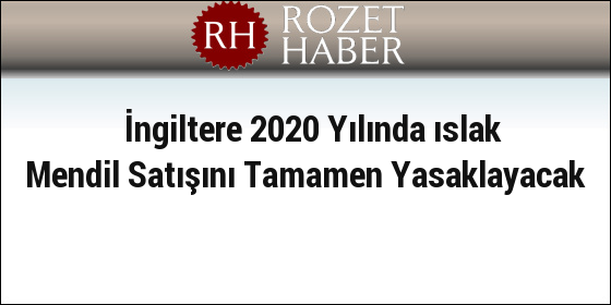 İngiltere 2020 Yılında ıslak Mendil Satışını Tamamen Yasaklayacak İngiltere 2020 Yılında ıslak Mendil Satışını Tamamen Yasaklayacak