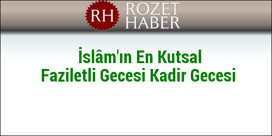 İslâm'ın En Kutsal Faziletli Gecesi Kadir Gecesi İslâm'ın En Kutsal Faziletli Gecesi Kadir Gecesi