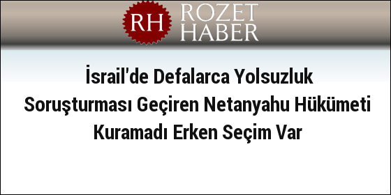 İsrail'de Defalarca Yolsuzluk Soruşturması Geçiren Netanyahu Hükümeti Kuramadı Erken Seçim Var İsrail'de Defalarca Yolsuzluk Soruşturması Geçiren Netanyahu Hükümeti Kuramadı Erken Seçim Var