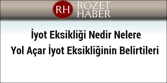 İyot Eksikliği Nedir Nelere Yol Açar İyot Eksikliğinin Belirtileri İyot Eksikliği Nedir Nelere Yol Açar İyot Eksikliğinin Belirtileri