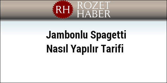 Jambonlu Spagetti Nasıl Yapılır Tarifi