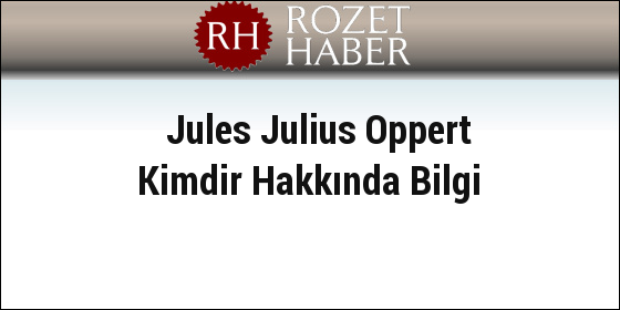 Jules Julius Oppert Kimdir Hakkında Bilgi Jules Julius Oppert Kimdir Hakkında Bilgi