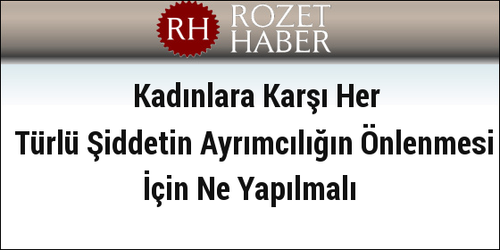 Kadınlara Karşı Her Türlü Şiddetin Ayrımcılığın Önlenmesi İçin Ne Yapılmalı Kadınlara Karşı Her Türlü Şiddetin Ayrımcılığın Önlenmesi İçin Ne Yapılmalı