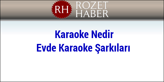 Karaoke Nedir Evde Karaoke Şarkıları Karaoke Nedir Evde Karaoke Şarkıları