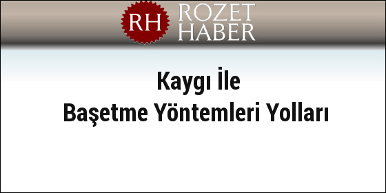 Kaygı İle Başetme Yöntemleri Yolları Kaygı İle Başetme Yöntemleri Yolları