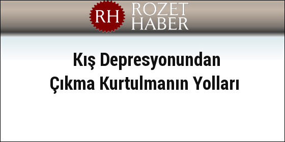 Kış Depresyonundan Çıkma Kurtulmanın Yolları Kış Depresyonundan Çıkma Kurtulmanın Yolları