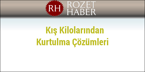 Kış Kilolarından Kurtulma Çözümleri Kış Kilolarından Kurtulma Çözümleri