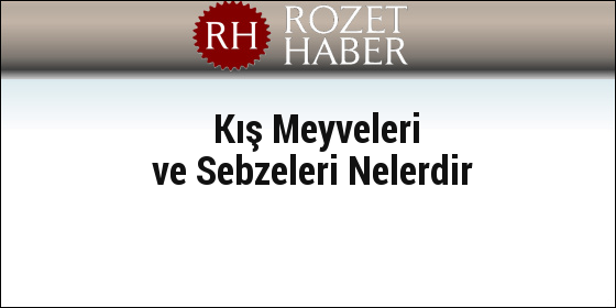 Kış Meyveleri ve Sebzeleri Nelerdir Kış Meyveleri ve Sebzeleri Nelerdir