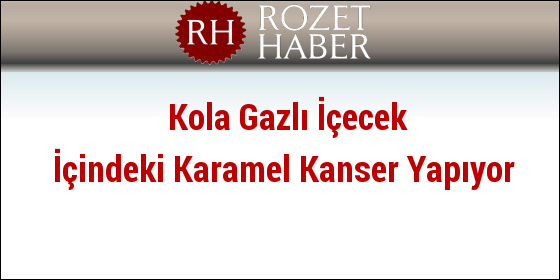 Kola Gazlı İçecek İçindeki Karamel Kanser Yapıyor Kola Gazlı İçecek İçindeki Karamel Kanser Yapıyor