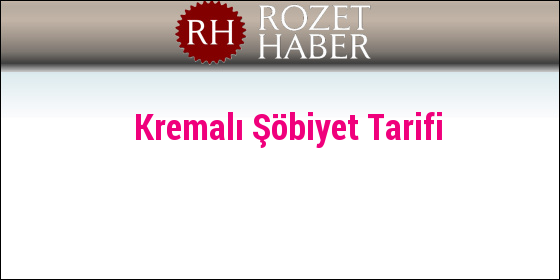 Kremalı Şöbiyet Tarifi Kremalı Şöbiyet Tarifi