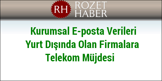 Kurumsal E-posta Verileri Yurt Dışında Olan Firmalara Telekom Müjdesi Kurumsal E-posta Verileri Yurt Dışında Olan Firmalara Telekom Müjdesi