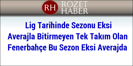 Lig Tarihinde Sezonu Eksi Averajla Bitirmeyen Tek Takım Olan Fenerbahçe Bu Sezon Eksi Averajda Lig Tarihinde Sezonu Eksi Averajla Bitirmeyen Tek Takım Olan Fenerbahçe Bu Sezon Eksi Averajda