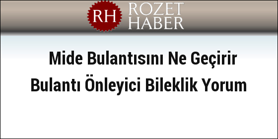 Mide Bulantısını Ne Geçirir Bulantı Önleyici Bileklik Yorum Mide Bulantısını Ne Geçirir Bulantı Önleyici Bileklik Yorum