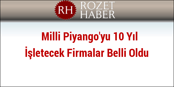 Milli Piyango'yu 10 Yıl İşletecek Firmalar Belli Oldu Milli Piyango'yu 10 Yıl İşletecek Firmalar Belli Oldu