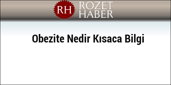 Obezite Nedir Kısaca Bilgi Obezite Nedir Kısaca Bilgi