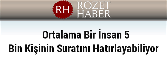 Ortalama Bir İnsan 5 Bin Kişinin Suratını Hatırlayabiliyor Ortalama Bir İnsan 5 Bin Kişinin Suratını Hatırlayabiliyor