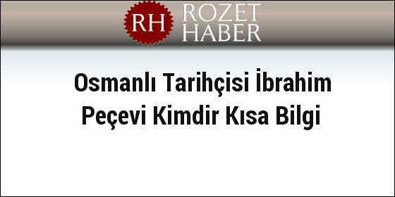 Osmanlı Tarihçisi İbrahim Peçevi Kimdir Kısa Bilgi Osmanlı Tarihçisi İbrahim Peçevi Kimdir Kısa Bilgi