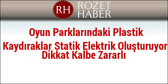 Oyun Parklarındaki Plastik Kaydıraklar Statik Elektrik Oluşturuyor Dikkat Kalbe Zararlı Oyun Parklarındaki Plastik Kaydıraklar Statik Elektrik Oluşturuyor Dikkat Kalbe Zararlı