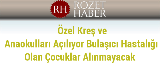 Özel Kreş ve Anaokulları Açılıyor Bulaşıcı Hastalığı Olan Çocuklar Alınmayacak Özel Kreş ve Anaokulları Açılıyor Bulaşıcı Hastalığı Olan Çocuklar Alınmayacak