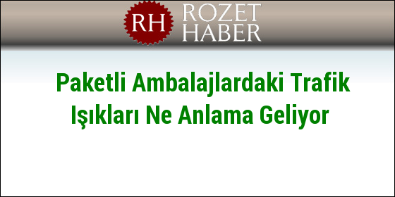 Paketli Ambalajlardaki Trafik Işıkları Ne Anlama Geliyor 2020'den İtibaren Başlıyor Paketli Ambalajlardaki Trafik Işıkları Ne Anlama Geliyor 2020'den İtibaren Başlıyor