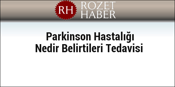 Parkinson Hastalığı Nedir Belirtileri Tedavisi
