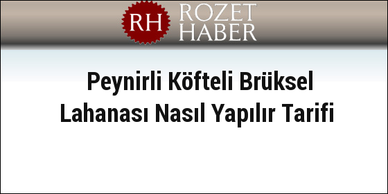 Peynirli Köfteli Brüksel Lahanası Nasıl Yapılır Tarifi Peynirli Köfteli Brüksel Lahanası Nasıl Yapılır Tarifi