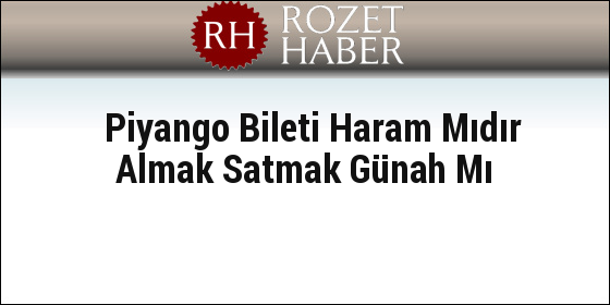 Piyango Bileti Haram Mıdır Almak Satmak Günah Mı Piyango Bileti Haram Mıdır Almak Satmak Günah Mı