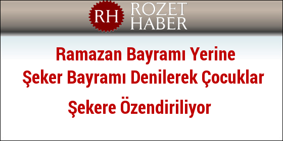 Ramazan Bayramı Adı Yerine Şeker Bayramı Kullanılarak Çocuklar Şekere Özendiriliyor Ramazan Bayramı Adı Yerine Şeker Bayramı Kullanılarak Çocuklar Şekere Özendiriliyor