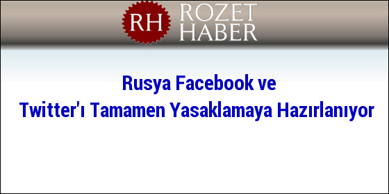 Rusya Facebook ve Twitter'ı Tamamen Yasaklamaya Hazırlanıyor Rusya Facebook ve Twitter'ı Tamamen Yasaklamaya Hazırlanıyor