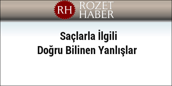 Saçlarla İlgili Doğru Bilinen Yanlışlar Saçlarla İlgili Doğru Bilinen Yanlışlar