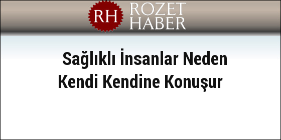 Sağlıklı İnsanlar Neden Kendi Kendine Konuşur Sağlıklı İnsanlar Neden Kendi Kendine Konuşur