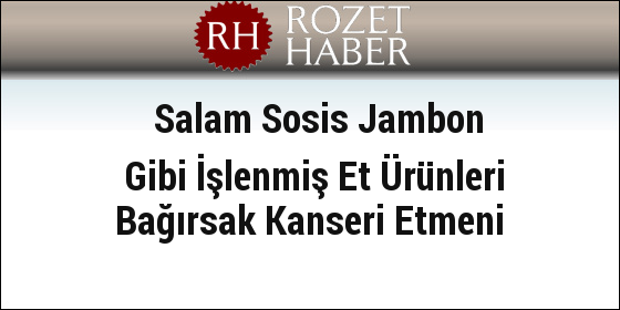 Salam Sosis Jambon Gibi İşlenmiş Et Ürünleri Bağırsak Kanseri Etmeni Salam Sosis Jambon Gibi İşlenmiş Et Ürünleri Bağırsak Kanseri Etmeni
