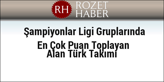 Şampiyonlar Ligi Gruplarında En Çok Puan Toplayan Alan Türk Takımı Şampiyonlar Ligi Gruplarında En Çok Puan Toplayan Alan Türk Takımı