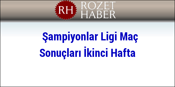 Şampiyonlar Ligi Maç Sonuçları İkinci Hafta Şampiyonlar Ligi Maç Sonuçları İkinci Hafta
