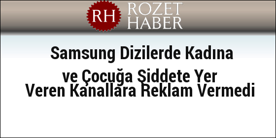 Samsung Dizilerde Kadına ve Çocuğa Şiddete Yer Veren Kanallara Reklam Vermedi Samsung Dizilerde Kadına ve Çocuğa Şiddete Yer Veren Kanallara Reklam Vermedi