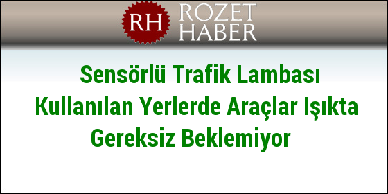Sensörlü Trafik Lambası Kullanılan Yerlerde Araçlar Işıkta Gereksiz Beklemiyor Sensörlü Trafik Lambası Kullanılan Yerlerde Araçlar Işıkta Gereksiz Beklemiyor