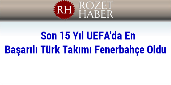 Son 15 Yıl UEFA'da En Başarılı Türk Takımı Fenerbahçe Oldu Son 15 Yıl UEFA'da En Başarılı Türk Takımı Fenerbahçe Oldu