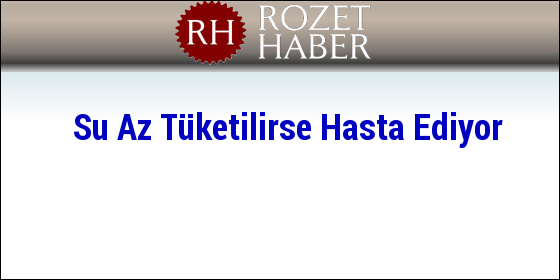 Su Az Tüketilirse Hasta Ediyor Su Az Tüketilirse Hasta Ediyor