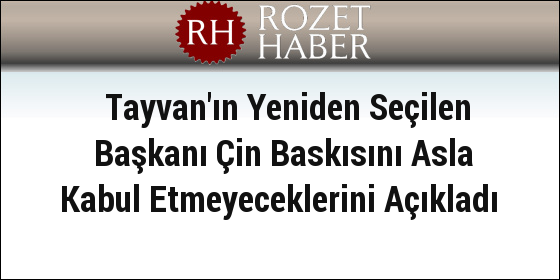 Tayvan'ın Yeniden Seçilen Başkanı Çin Baskısını Asla Kabul Etmeyeceklerini Açıkladı Tayvan'ın Yeniden Seçilen Başkanı Çin Baskısını Asla Kabul Etmeyeceklerini Açıkladı