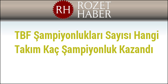 TBF Şampiyonlukları Sayısı Hangi Takım Kaç Şampiyonluk Kazandı TBF Şampiyonlukları Sayısı Hangi Takım Kaç Şampiyonluk Kazandı