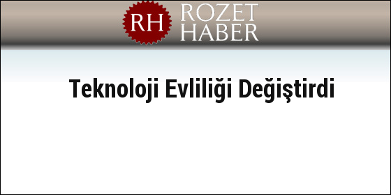 Teknoloji Evliliği Değiştirdi Teknoloji Evliliği Değiştirdi