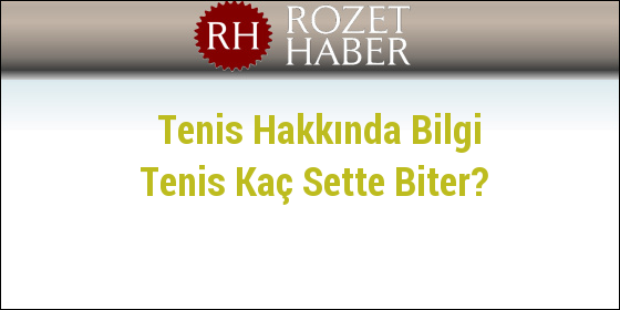 Tenis Hakkında Bilgi Tenis Kaç Sette Biter? Tenis Hakkında Bilgi Tenis Kaç Sette Biter?