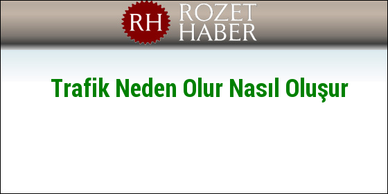 Trafik Neden Olur Nasıl Oluşur Trafik Neden Olur Nasıl Oluşur